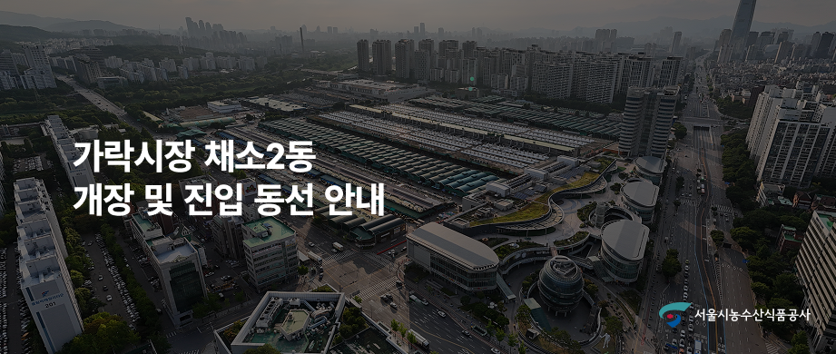 가락시장 채소2동 개장 및 진입 동선 안내입니다